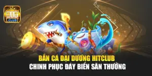 Bắn Cá Đại Dương Hitclub – Chinh Phục Đáy Biển Săn Thưởng