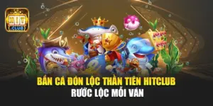Bắn Cá Đón Lộc Thần Tiên Hitclub – Rước Lộc Mỗi Ván