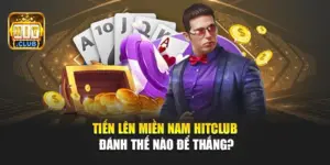 Tiến Lên Miền Nam Hitclub – Đánh Thế Nào Để Thắng?