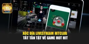 Xóc Đĩa Livestream Hitclub - Tất Tần Tật Về Game Hot Hit