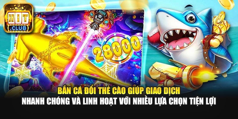 Bắn cá đổi thẻ cào giúp giao dịch nhanh chóng và linh hoạt với nhiều lựa chọn tiện lợi