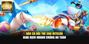 Bắn Cá Đổi Thẻ Cào Hitclub | Giao Dịch Nhanh Chóng An Toàn