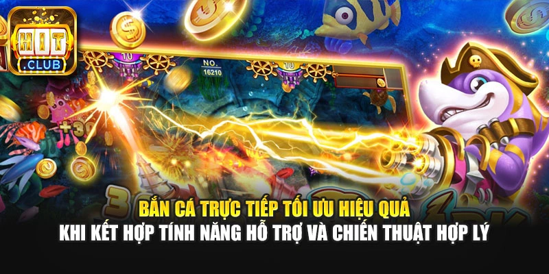 Bắn cá trực tiếp tối ưu hiệu quả khi kết hợp tính năng hỗ trợ và chiến thuật hợp lý