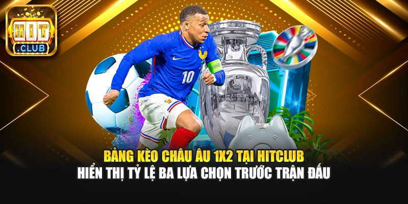 Bảng kèo châu Âu 1X2 tại HITCLUB hiển thị tỷ lệ ba lựa chọn trước trận đấu.