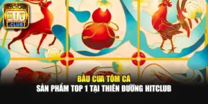 Bầu Cua Tôm Cá - Sản Phẩm Top 1 Tại Thiên Đường HITCLUB