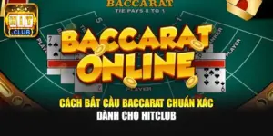 Cách Bắt Cầu Baccarat Chuẩn Xác Dành Cho HITCLUB