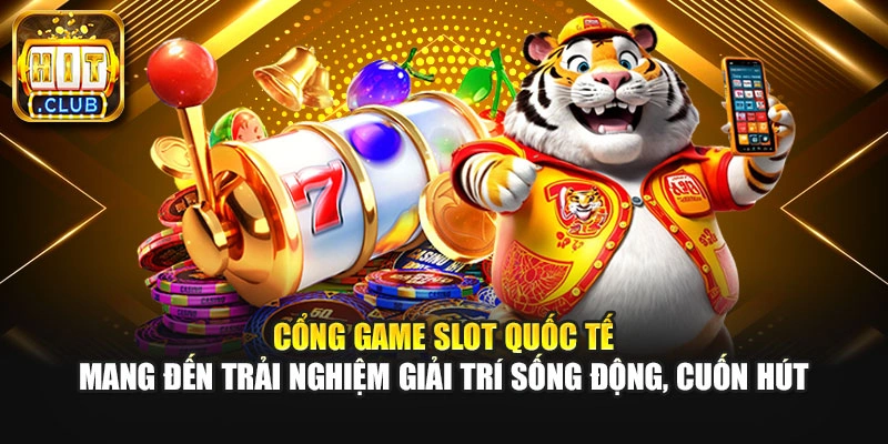 Cổng game Slot quốc tế mang đến trải nghiệm giải trí sống động, cuốn hút