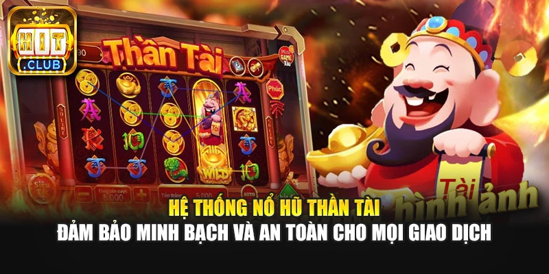 Hệ thống nổ hũ Thần Tài đảm bảo minh bạch và an toàn cho mọi giao dịch