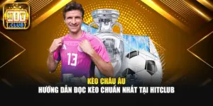 Kèo Châu Âu – Hướng Dẫn Đọc Kèo Chuẩn Nhất Tại HITCLUB