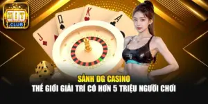 Sảnh DG Casino - Thế Giới Giải Trí Có Hơn 5 Triệu Người Chơi