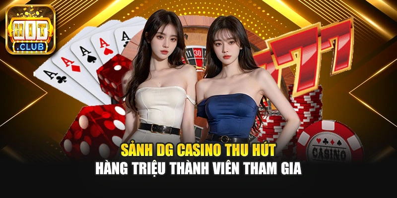 Sảnh DG Casino thu hút hàng triệu thành viên tham gia