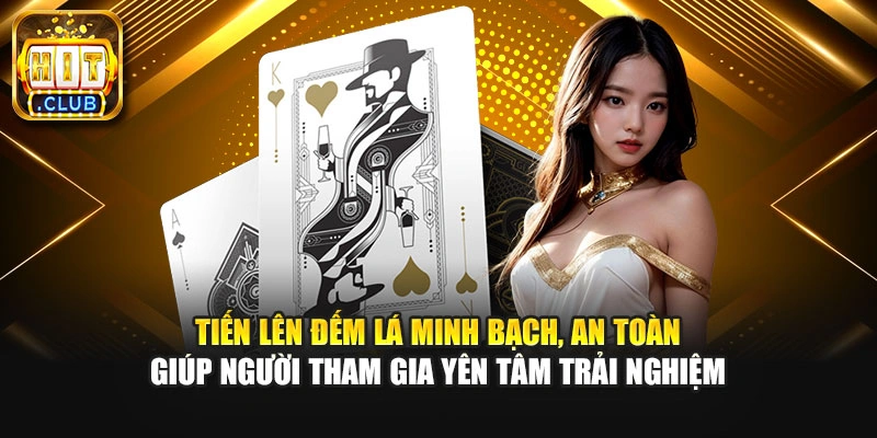 Tiến Lên Đếm Lá minh bạch, an toàn giúp người tham gia yên tâm trải nghiệm