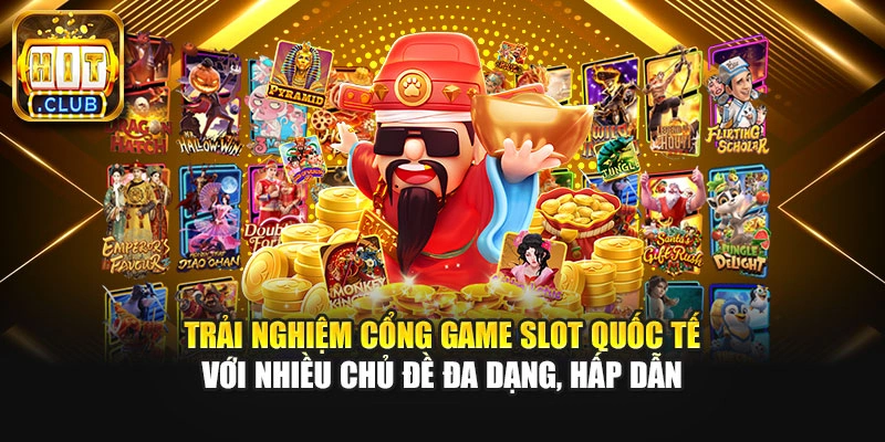 Trải nghiệm cổng game Slot quốc tế với nhiều chủ đề đa dạng, hấp dẫn