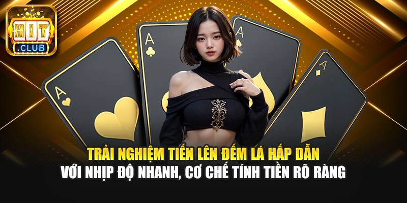 Trải nghiệm Tiến Lên Đếm Lá hấp dẫn với nhịp độ nhanh, cơ chế tính tiền rõ ràng